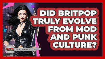 Did Britpop Truly Evolve From Mod And Punk Culture? - Rock and Roll Wizards