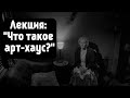 Лекция: «Что такое арт-хаус?»