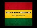 BILA CINTA DI DUSTA COVER VERSI REGGAE