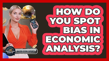 How Do You Spot Bias In Economic Analysis? - Macroecon Experts