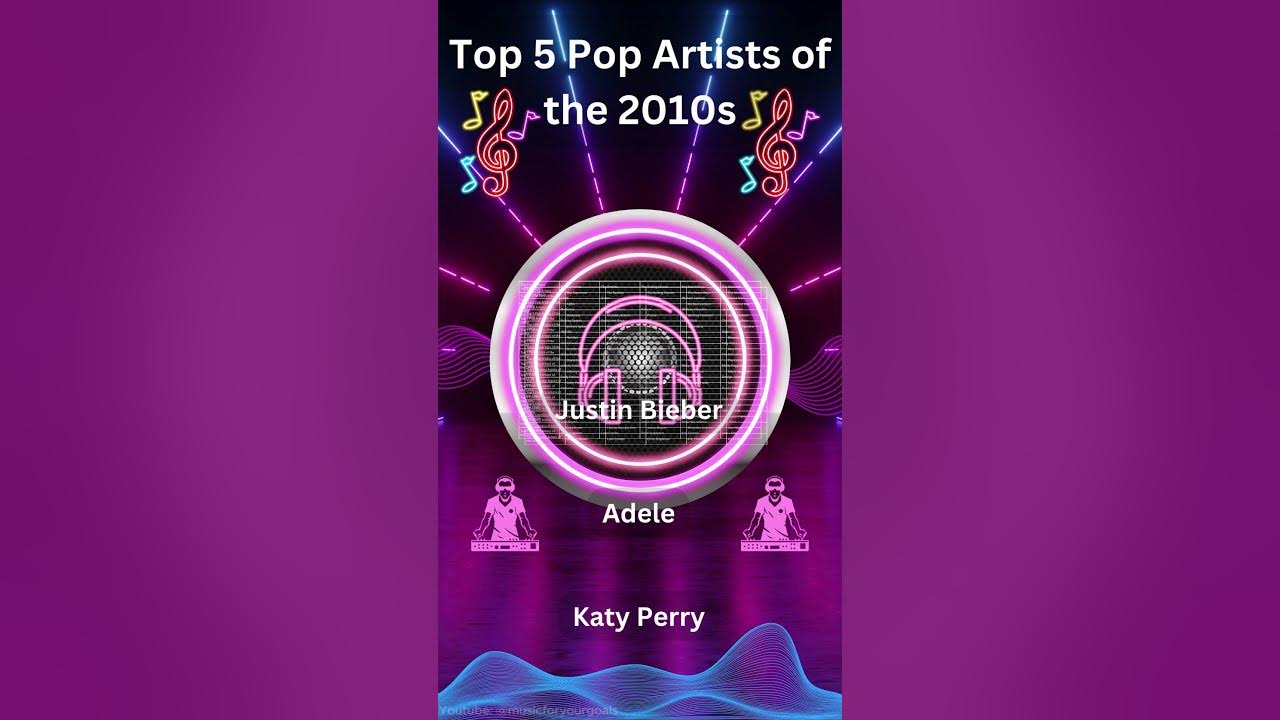 the-2010s-top-5-pop-artists-who-dominated-the-decade-youtube