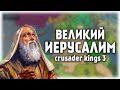 Великий Иерусалим! [Crusader Kings 3]