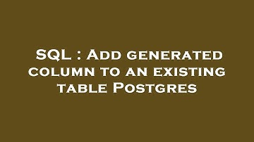 SQL : Add generated column to an existing table Postgres
