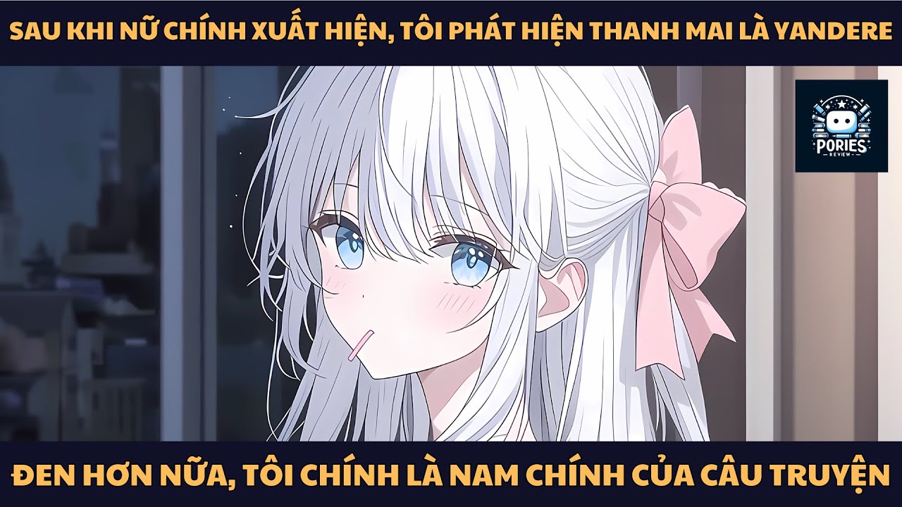 [FULL] SAU KHI NỮ CHÍNH XUẤT HIỆN, TÔI PHÁT HIỆN THANH MAI LÀ YANDERE, ĐEN HƠN NỮA, TÔI LÀ NAM CHÍNH