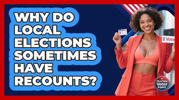 Why Do Local Elections Sometimes Have Recounts? - First Time Voter Expert