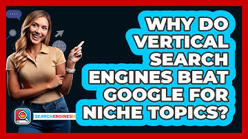 Why Do Vertical Search Engines Beat Google For Niche Topics? - SearchEnginesHub.com