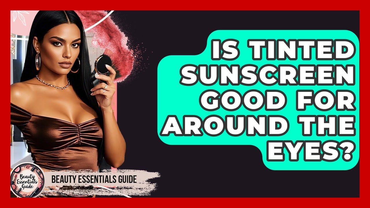 Is Tinted Sunscreen Good For Around The Eyes? - Beauty Essentials Guide