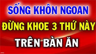 Người Khôn Ngoan Sống Ở Đời Không Bao Giờ Khoe Khoang 3 Điều Này Trên Bàn Ăn