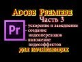 #3 Ускорение и замедление. Видеопереходы. Наложение видеоэффектов #Adobe Premiere для начинающих