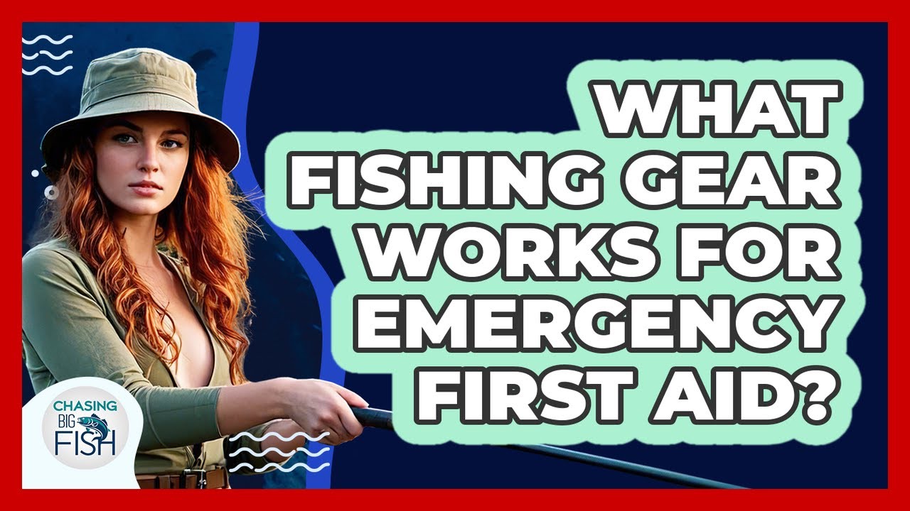What Fishing Gear Works For Emergency First Aid? - Chasing Big Fish