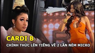 Cardi B chính thức lên tiếng về 2 lần ném micro trong lúc biểu diễn, lý do khó thông cảm