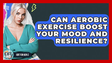 Can Aerobic Exercise Boost Your Mood And Resilience? - CBT for Gen Z