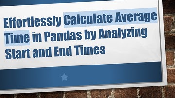 Effortlessly Calculate Average Time in Pandas by Analyzing Start and End Times