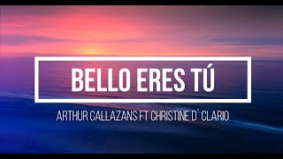 Video thumbnail of "Arthur Callazans + Christine D' Clario - Bello Eres Tú - Letra"