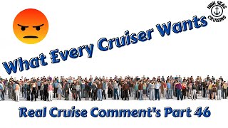 What Every Cruiser Wants - Real Cruise Comments Part 46