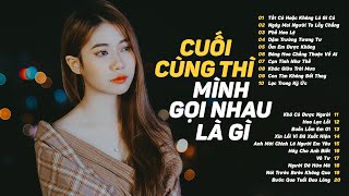 Cuối Cùng Thì Mình Gọi Nhau Là Gì | Tất Cả Hoặc Không Là Gì Cả, Phố Hoa Lệ | Lk Nhạc Trẻ Chill 2023