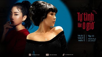 [Tập 12] Mình là gì của nhau? | Tự Tình Lúc 0 Giờ | Khách mời: Trác Thúy Miêu