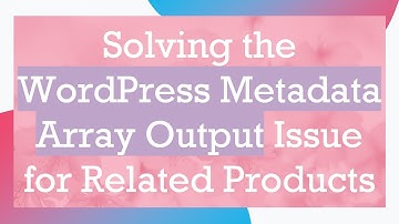 Solving the WordPress Metadata Array Output Issue for Related Products
