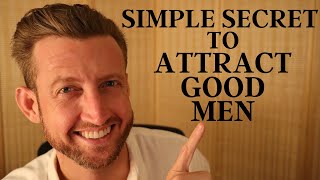 The Simple Secret to Attract Good Men (and how to avoid the bad ones)