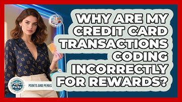 Why Are My Credit Card Transactions Coding Incorrectly For Rewards? - Points and Perks Channel