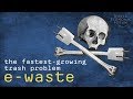 E-waste: Cleaning Up The World's Fastest-Growing Trash Problem