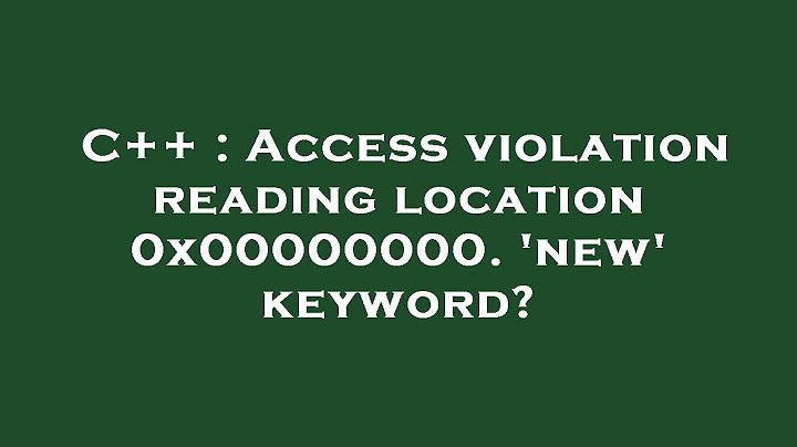 Access violation reading location 0x00000000 là lỗi gì năm 2024