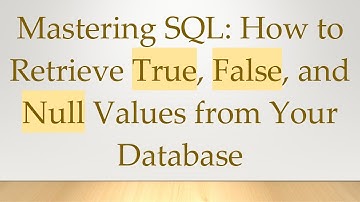 Mastering SQL: How to Retrieve True, False, and Null Values from Your Database