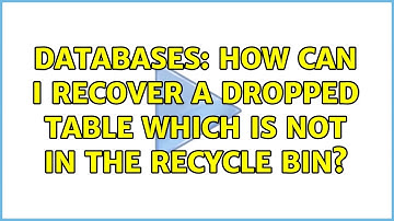 Databases: How can I recover a dropped table which is not in the recycle bin?