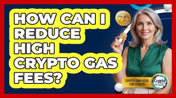 How Can I Reduce High Crypto Gas Fees? - Crypto Simplified for Seniors