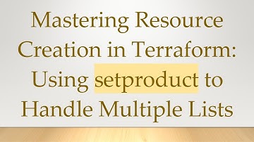 Mastering Resource Creation in Terraform: Using setproduct to Handle Multiple Lists