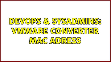 DevOps & SysAdmins: VMware Converter MAC Adress
