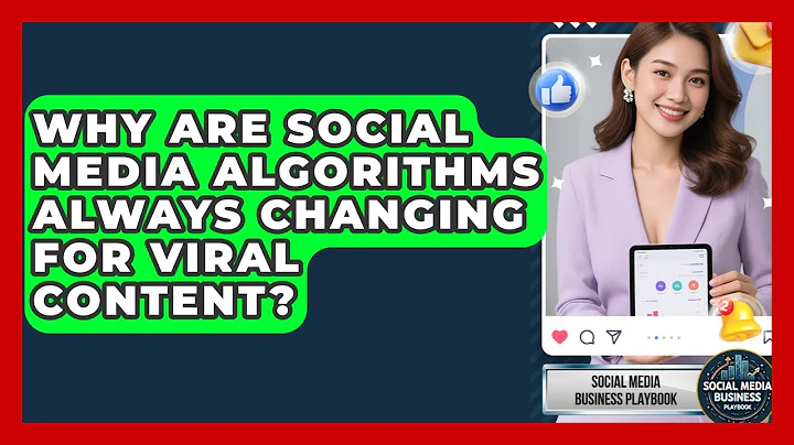 Why Are Social Media Algorithms Always Changing For Viral Content? - Social Media Business Playbook