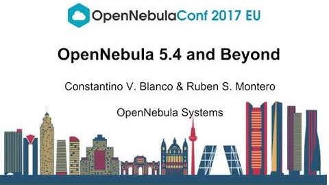 OpenNebulaConf2017EU - OpenNebula 5.4 and beyond - Constantino V & Ruben S - OpenNebula