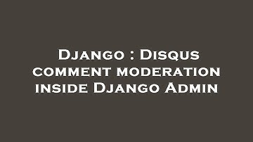 Django : Disqus comment moderation inside Django Admin