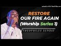 Theophilus sunday  restore our fire again worship series 1