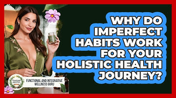 Why Do Imperfect Habits Work For Your Holistic Health Journey?
