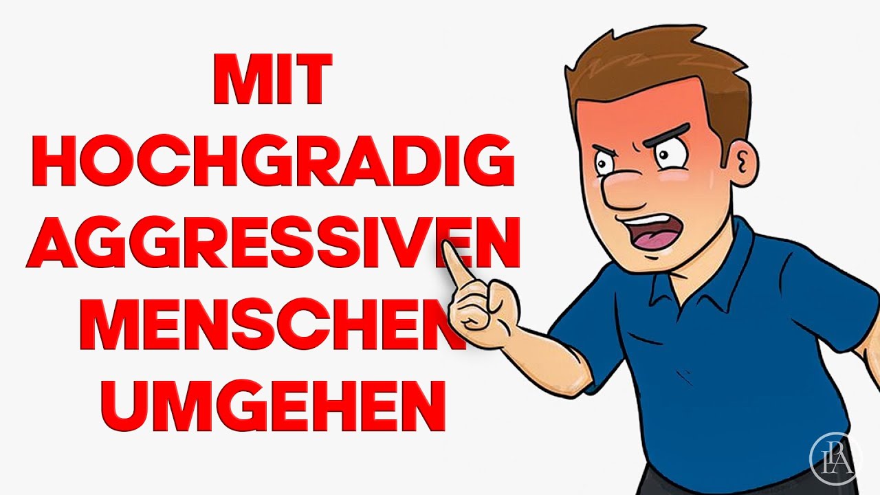 Mach DAS, wenn DU es mit hochgradig aggressiven Menschen zu tun hast!