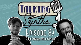 Talking Synths, Episode 87: Food Pairings With Synths
