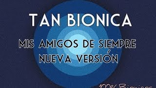 Video thumbnail of "tan bionica - Mis amigos de siempre - Nueva versión"