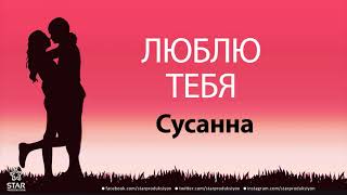 Люблю Тебя Сусанна - Песня Любви На Имя