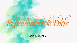 Buscando La Presencia De Dios | Abelina Mejia
