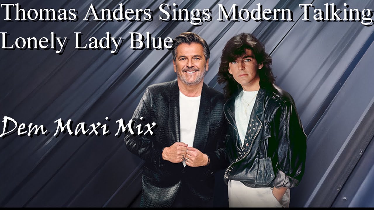 Thomas Anders Sings Modern Talking - Lonely Lady Blue - Dem Maxi Mix Thomas Anders Sings Modern Talking - Lonely Lady Blue - Dem Maxi Mix