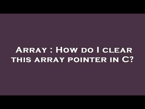 Array : How do I clear this array pointer in C?