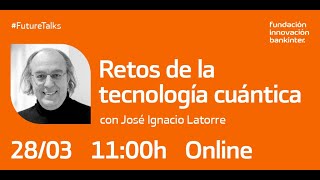 Retos de las tecnologías cuánticas pro José Ignacio Latorre