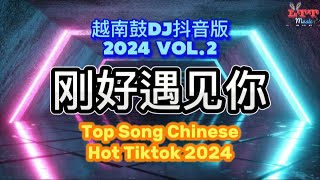 Top Song Chinese Vinahouse Hot Tiktok 2024 刚好遇见你 (越南鼓Dj抖音版) || Mixtape Songs Remix Tiktok 2024 Vol.2