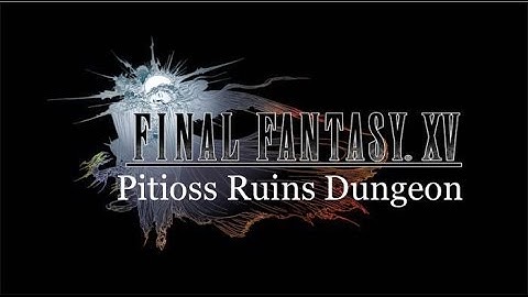 final fantasy 15-Dungeon pitioss ruins