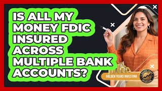 Is All My Money FDIC Insured Across Multiple Bank Accounts? - Golden Years Investing