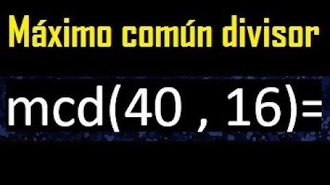 mcd 40 y 16 , maximo comun divisor , como se halla , ejemplos