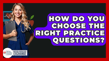 How Do You Choose The Right Practice Questions? - Nursing Knowledge Exchange
