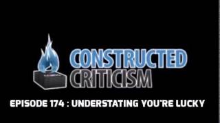 Constructed Criticism 174: Understanding You're Lucky
